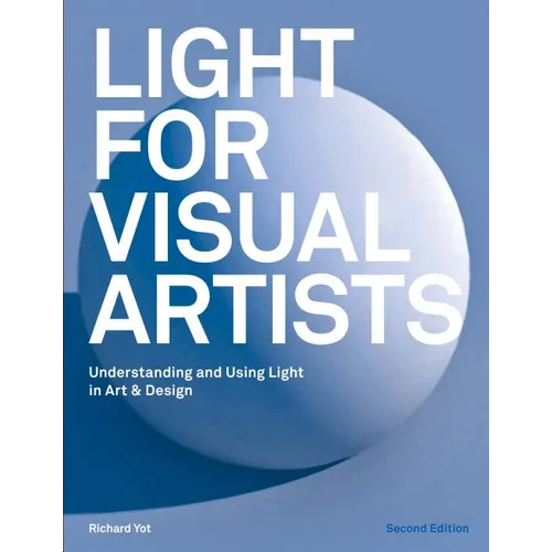 Light for Visual Artists Second Edition: Understanding and Using Light in Art & Design