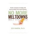 No More Meltdowns: Positive Strategies for Managing and Preventing Out-Of-Control Behavior