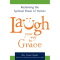 Laugh Your Way to Grace: Reclaiming the Spiritual Power of Humor