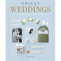 Cricut Weddings: 22 Beautiful and Easy Projects for Your Big Day