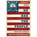 He Has the People: Abraham Lincoln and the Election of 1860