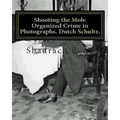 Shooting the Mob: Organized Crime in Photographs. Dutch Schultz.