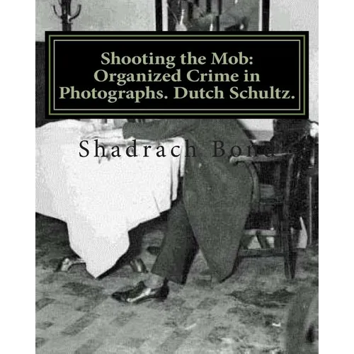 Shooting the Mob: Organized Crime in Photographs. Dutch Schultz.