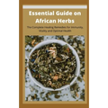 Essential Guide on African Herbs: The Complete Healing Remedies for Immunity, Vitality, and Optimal Health