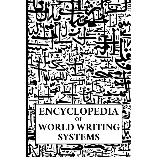 Encyclopedia of World Writing Systems: Alphabets, Abjads, Abugidas, and Syllabaries of All Languages Living and Dead