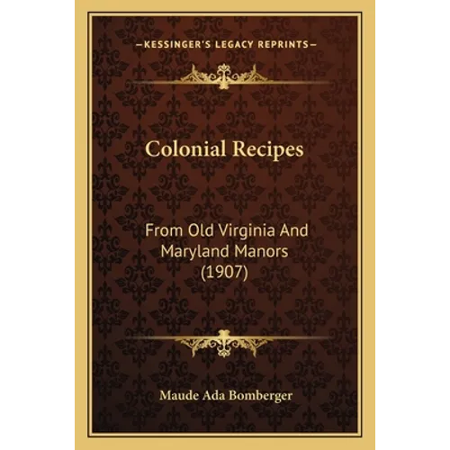 Colonial Recipes: From Old Virginia And Maryland Manors (1907)