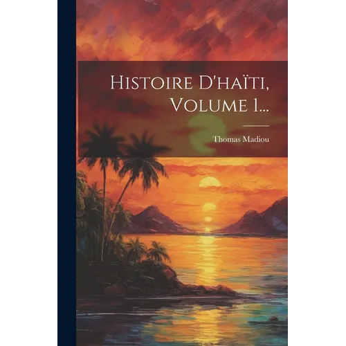 Histoire D'haïti, Volume 1...