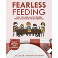 Fearless Feeding: How to Raise Healthy Eaters From High Chair to High School