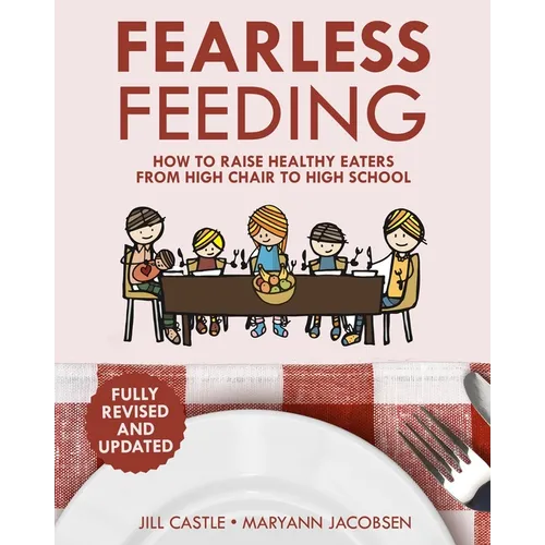 Fearless Feeding: How to Raise Healthy Eaters From High Chair to High School