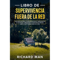 Libro de supervivencia fuera de la red: Guía definitiva para la vida autosuficiente, habilidades en la naturaleza, habilidades de supervivencia, refug
