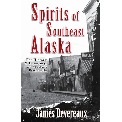 Spirits of Southeast Alaska: The History & Hauntings of Alaska's Panhandle