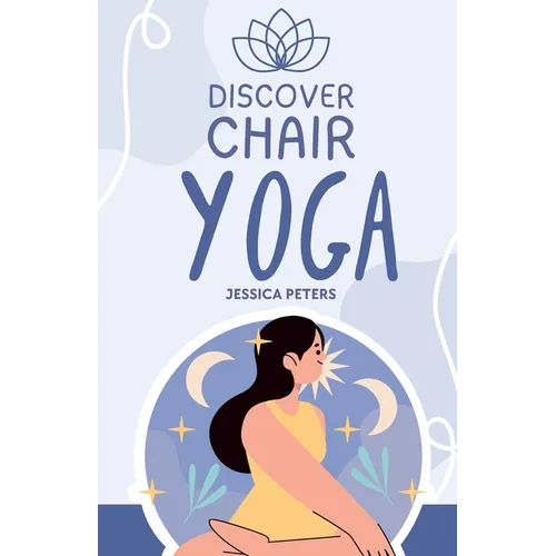 Discover Chair Yoga: Gentle Fitness for Seniors and Beginners, Seated Exercises for Health and Wellbeing
