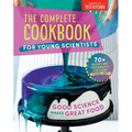 The Complete Cookbook for Young Scientists: Good Science Makes Great Food: 70+ Recipes, Experiments, & Activities