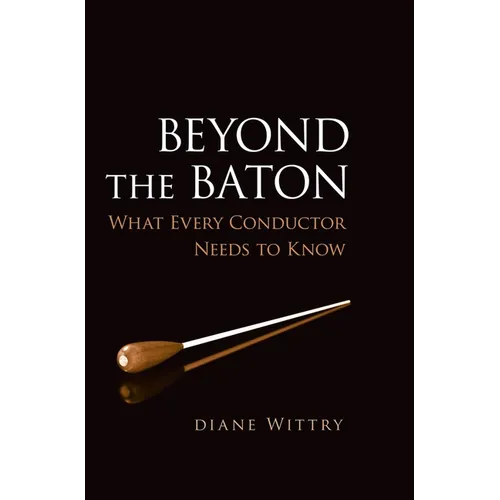 Beyond the Baton: What Every Conductor Needs to Know