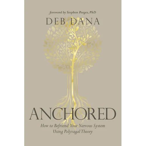Anchored: How to Befriend Your Nervous System Using Polyvagal Theory