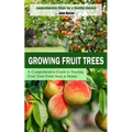 Growing Fruit Trees: Comprehensive Steps for a Healthy Harvest (A Comprehensive Guide to Starting Fruit Trees From Seed at Home)