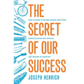 The Secret of Our Success: How Culture Is Driving Human Evolution, Domesticating Our Species, and Making Us Smarter