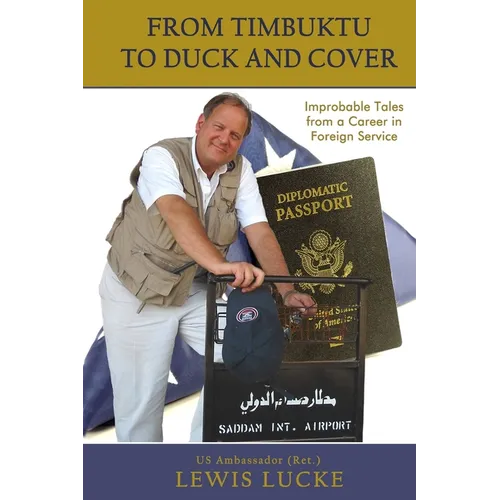 From Timbuktu to Duck and Cover: Improbable Tales from a Career in Foreign Service