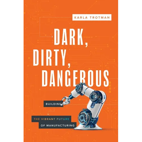 Dark, Dirty, Dangerous: Building the Vibrant Future of Manufacturing