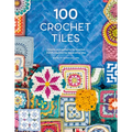 100 Crochet Tiles: Charts and Patterns for Crochet Motifs Inspired by Decorative Tiles