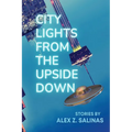 City Lights From the Upside Down: Stories by Alex Z. Salinas