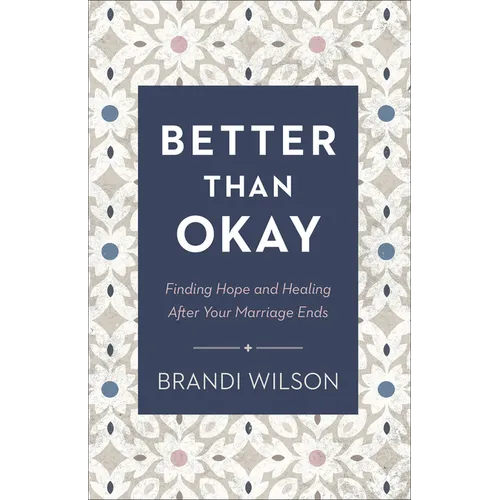Better Than Okay: Finding Hope and Healing After Your Marriage Ends