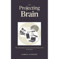 The Projecting Brain: Why understanding more about the brain will help us thrive into the future