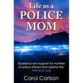 Life as a Police Mom: Guidance and Support for Mothers of Police Officers from Behind the Thin Blue Line