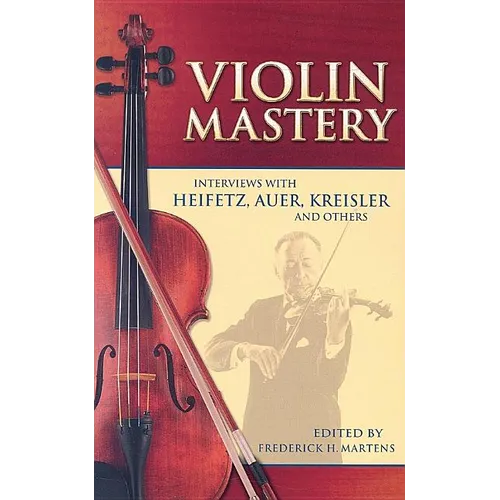 Violin Mastery: Interviews with Heifetz, Auer, Kreisler and Others