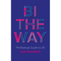 Bi the Way: The Bisexual Guide to Life
