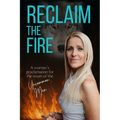 Reclaim The Fire: A Woman's Proclamation For The Return Of The Uncommon Man