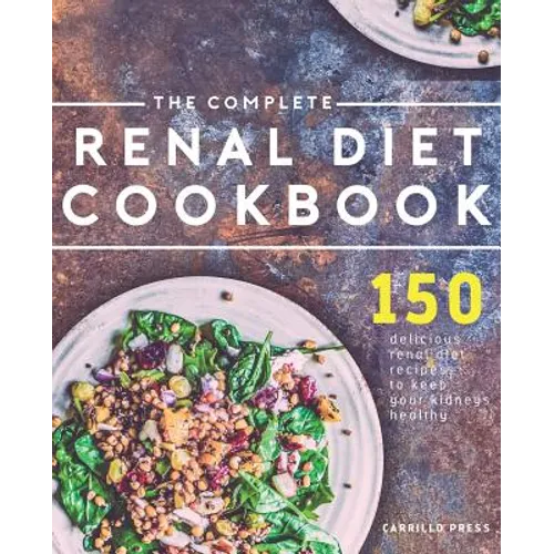 The Complete Renal Diet Cookbook: 150 Delicious Renal Diet Recipes To Keep Your Kidneys Healthy