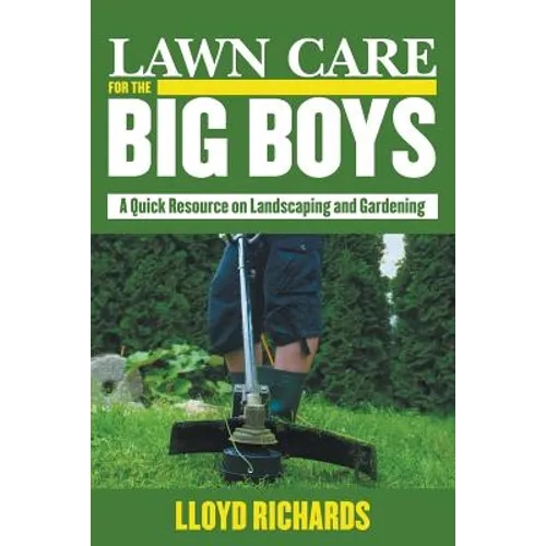 Lawn Care for the Big Boys: A Quick Resource on Landscaping and Gardening