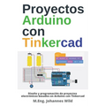 Proyectos Arduino con Tinkercad: Diseño y programación de proyectos electrónicos basados en Arduino con Tinkercad