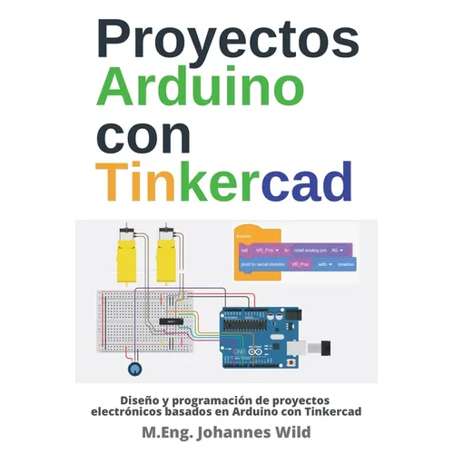 Proyectos Arduino con Tinkercad: Diseño y programación de proyectos electrónicos basados en Arduino con Tinkercad