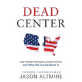 Dead Center: How Political Polarization Divided America and What We Can Do About It