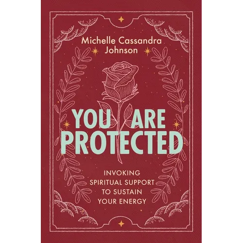 You Are Protected: Invoking Spiritual Support to Sustain Your Energy