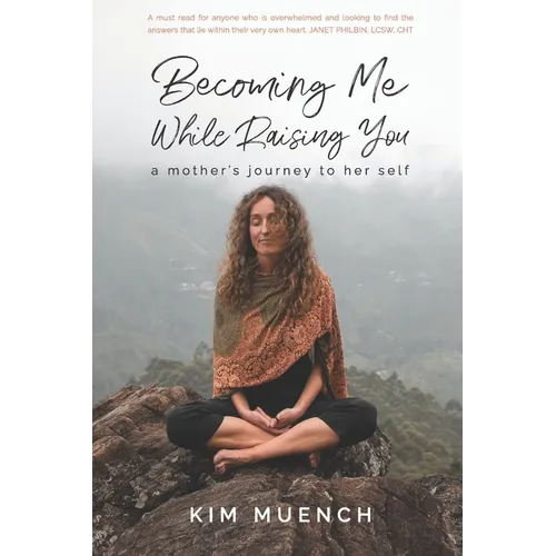 Becoming Me While Raising You: A Mother's Journey to Her Self