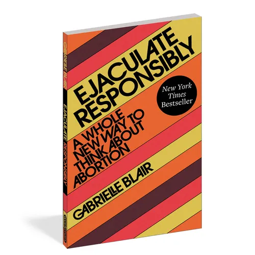 Ejaculate Responsibly: A Whole New Way to Think about Abortion