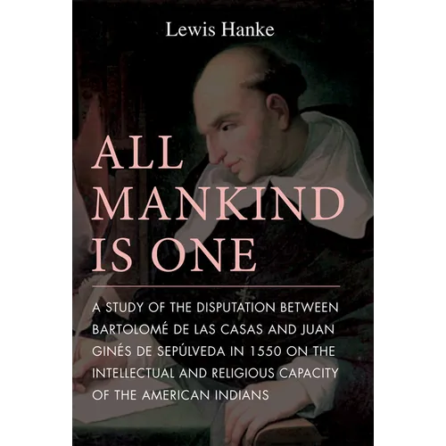 All Mankind Is One: A Study of the Disputation Between Bartolomé de Las Casas and Juan Ginés de Sepúlveda in 1550 on the Intellectual and Religious Ca
