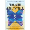 Physician, Heal Thyself: A Doctor's Journey from Medicine to Miracles