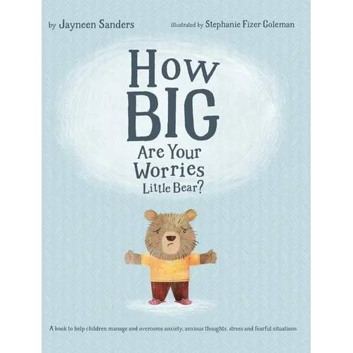 How Big Are Your Worries Little Bear?: A book to help children manage and overcome anxiety, anxious thoughts, stress and fearful situations