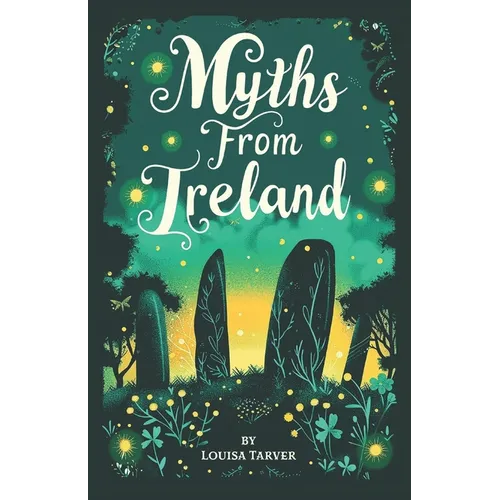 Myths From Ireland: An Anthology of Irish Mythology and Legends from Ireland's Mythical Folklore Tales Famous Stories Old Celtic Creatures Ghosts Anim