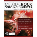 Melodic Rock Soloing For Guitar: Master the Art of Creative, Musical Lead Guitar Playing