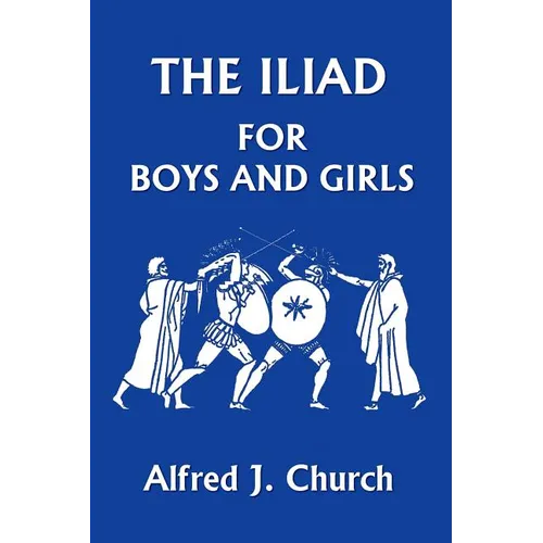 The Iliad for Boys and Girls (Yesterday's Classics)