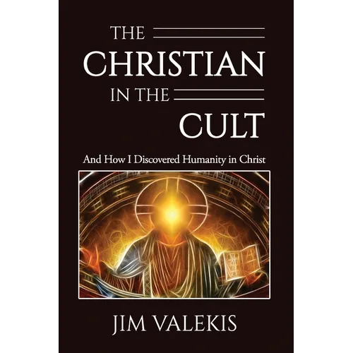 The Christian in the Cult: And How I Discovered Humanity in Christ