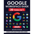 Google Workspace Guide: Unlock Every Google App - Elevate Efficiency with Exclusive Tips, Time-Savers & Step-by-Step Screenshots for Quick Mastery