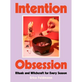 Intention Obsession: Rituals and Witchcraft for Every Season