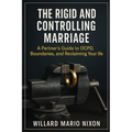 The Rigid and Controlling Marriage: A Partner's Guide to OCPD, Boundaries, and Reclaiming Your Life