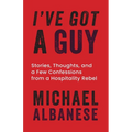 I've Got a Guy: Stories, Thoughts, and a Few Confessions from a Hospitality Rebel